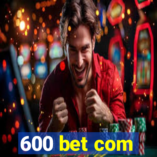 600 bet com